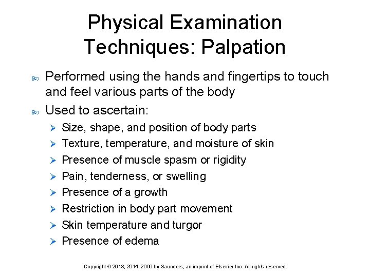 Physical Examination Techniques: Palpation Performed using the hands and fingertips to touch and feel