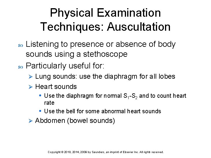 Physical Examination Techniques: Auscultation Listening to presence or absence of body sounds using a