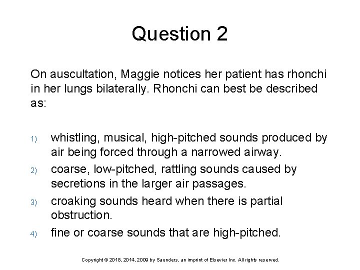 Question 2 On auscultation, Maggie notices her patient has rhonchi in her lungs bilaterally.