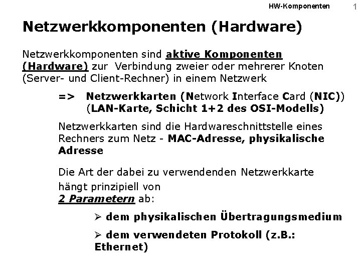 HW-Komponenten Netzwerkkomponenten (Hardware) Netzwerkkomponenten sind aktive Komponenten (Hardware) zur Verbindung zweier oder mehrerer Knoten