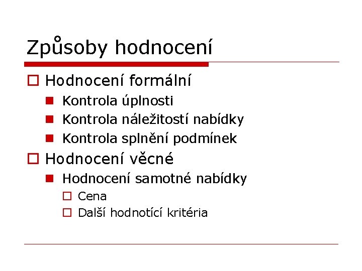 Způsoby hodnocení o Hodnocení formální n Kontrola úplnosti n Kontrola náležitostí nabídky n Kontrola