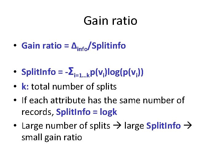Gain ratio • Gain ratio = Δinfo/Splitinfo • Split. Info = -Σi=1…kp(vi)log(p(vi)) • k: