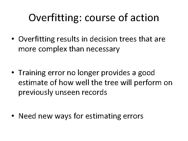 Overfitting: course of action • Overfitting results in decision trees that are more complex
