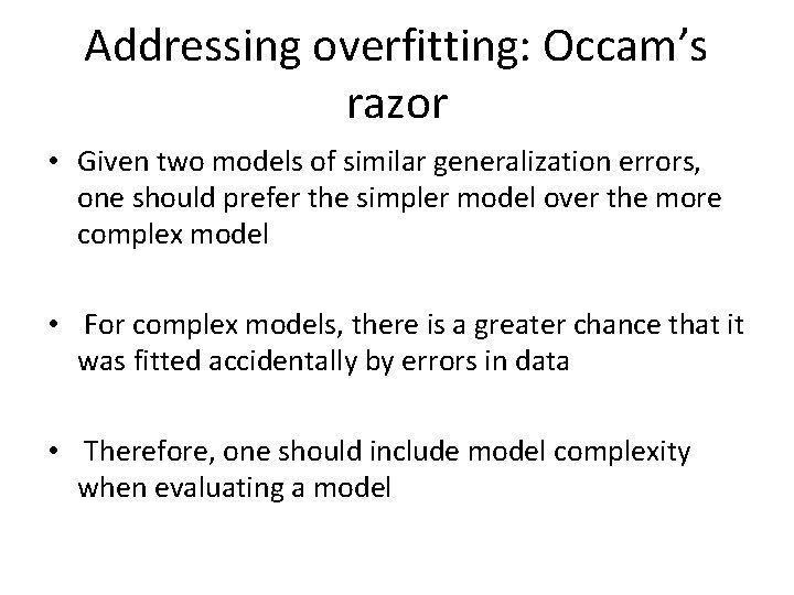 Addressing overfitting: Occam’s razor • Given two models of similar generalization errors, one should