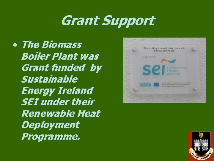 Grant Support • The Biomass Boiler Plant was Grant funded by Sustainable Energy Ireland