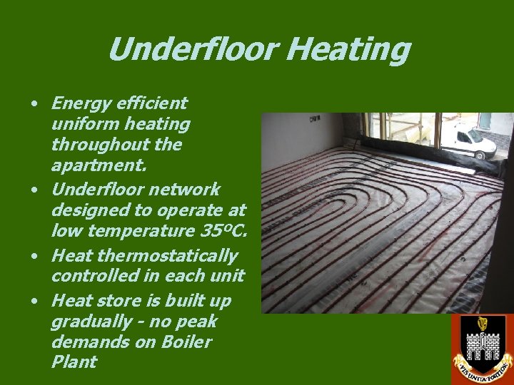 Underfloor Heating • Energy efficient uniform heating throughout the apartment. • Underfloor network designed