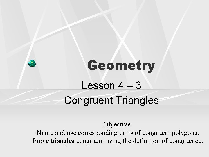 Geometry Lesson 4 – 3 Congruent Triangles Objective: Name and use corresponding parts of
