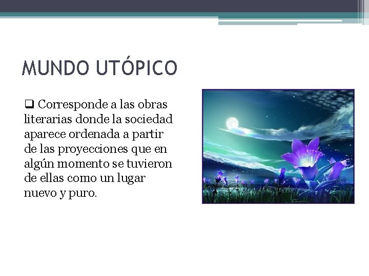 MUNDO UTÓPICO q Corresponde a las obras literarias donde la sociedad aparece ordenada a