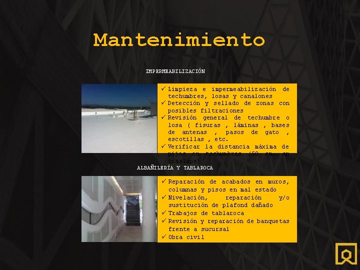 Mantenimiento IMPERMEABILIZACIÓN ü Limpieza e impermeabilización de techumbres, losas y canalones ü Detección y