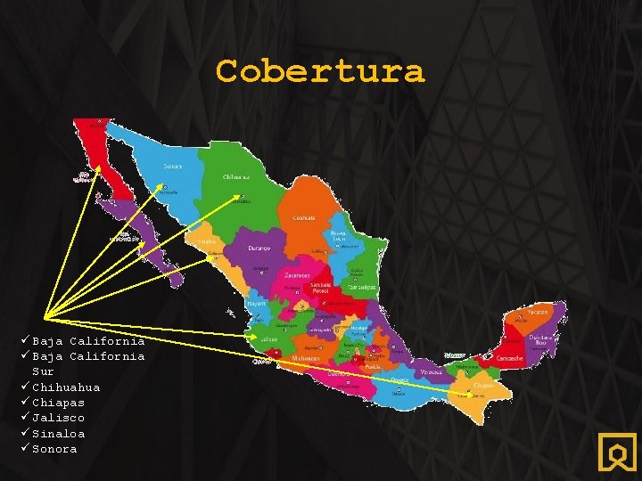 Cobertura ü Baja California Sur ü Chihuahua ü Chiapas ü Jalisco ü Sinaloa ü