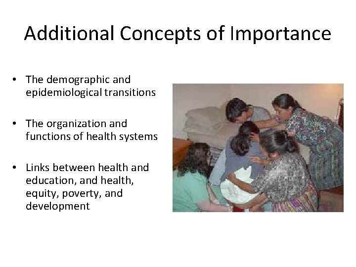 Additional Concepts of Importance • The demographic and epidemiological transitions • The organization and