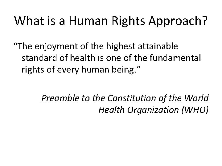 What is a Human Rights Approach? “The enjoyment of the highest attainable standard of