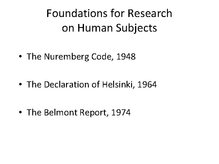 Foundations for Research on Human Subjects • The Nuremberg Code, 1948 • The Declaration