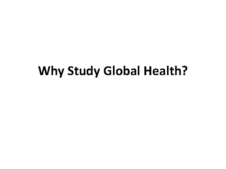 Why Study Global Health? 