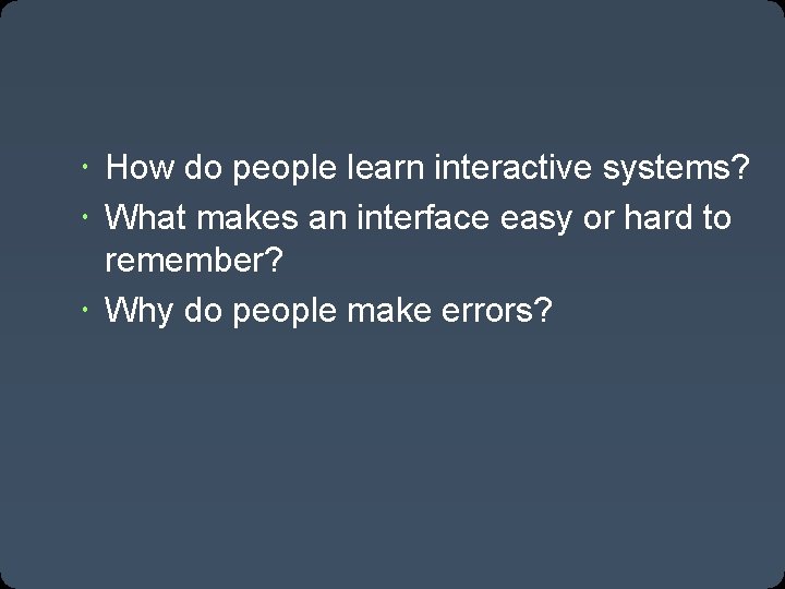  How do people learn interactive systems? What makes an interface easy or hard