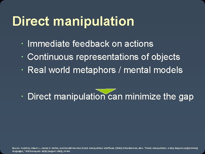 Direct manipulation Immediate feedback on actions Continuous representations of objects Real world metaphors /