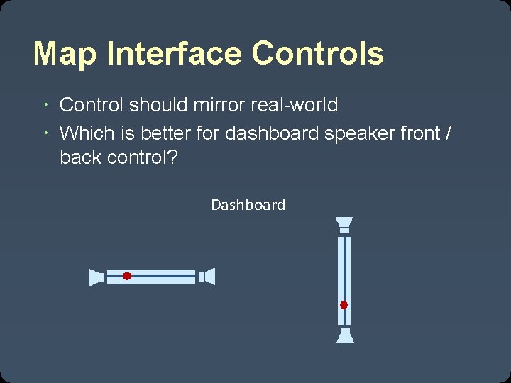 Map Interface Controls Control should mirror real-world Which is better for dashboard speaker front