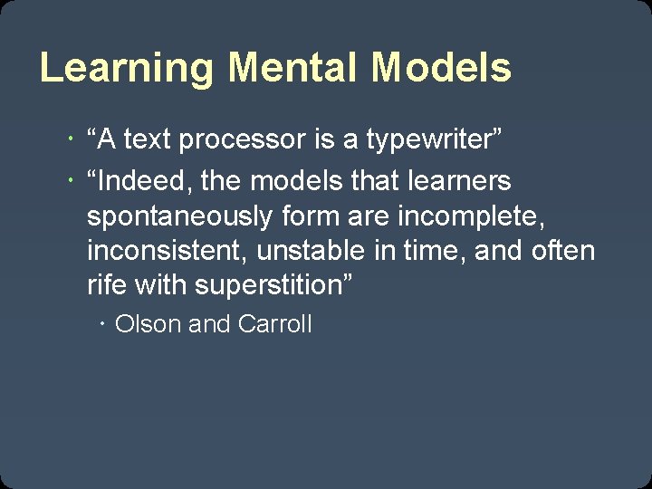 Learning Mental Models “A text processor is a typewriter” “Indeed, the models that learners