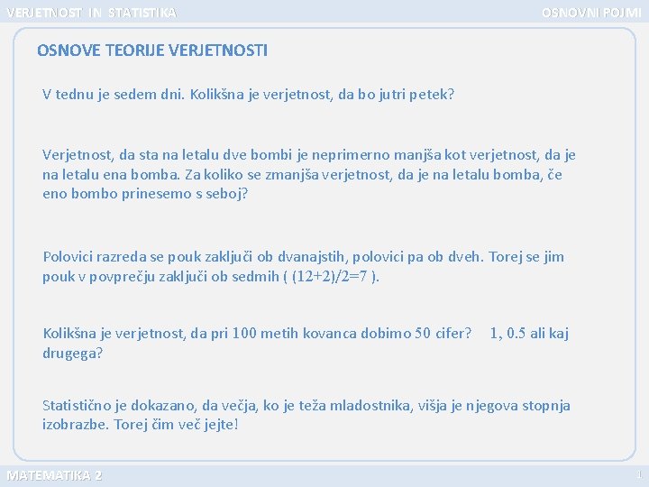 VERJETNOST IN STATISTIKA OSNOVNI POJMI OSNOVE TEORIJE VERJETNOSTI V tednu je sedem dni. Kolikšna