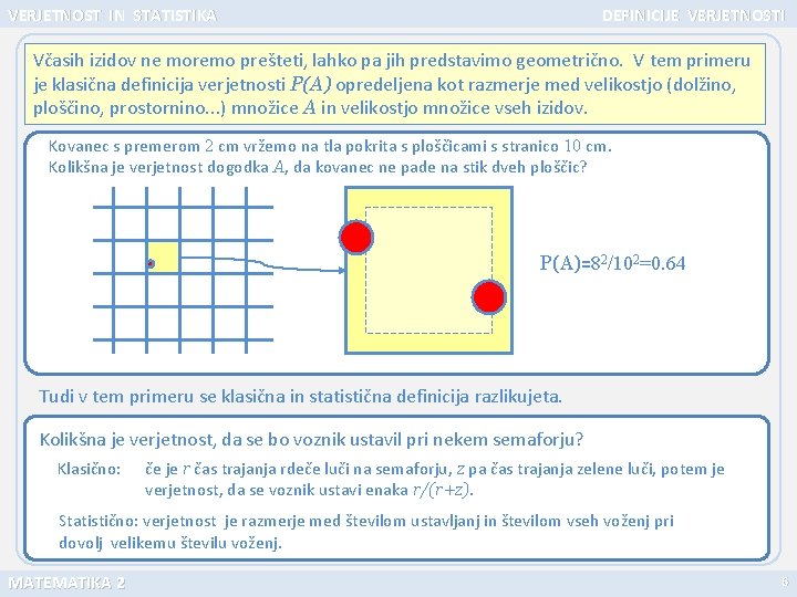 VERJETNOST IN STATISTIKA DEFINICIJE VERJETNOSTI Včasih izidov ne moremo prešteti, lahko pa jih predstavimo