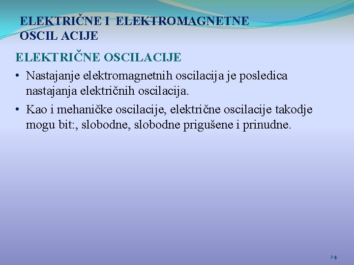 ELEKTRIČNE I ELEKTROMAGNETNE OSCIL ACIJE ELEKTRIČNE OSCILACIJE • Nastajanje elektromagnetnih oscilacija je posledica nastajanja