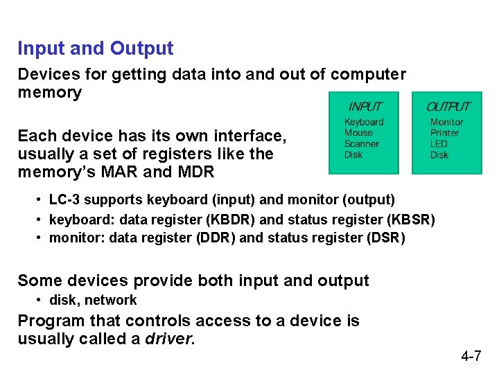 Input and Output Devices for getting data into and out of computer memory Each