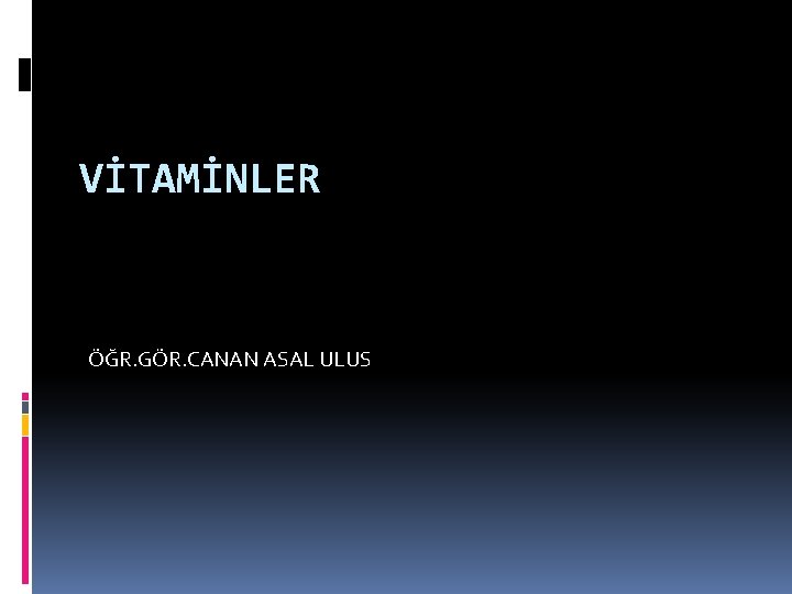 VİTAMİNLER ÖĞR. GÖR. CANAN ASAL ULUS 