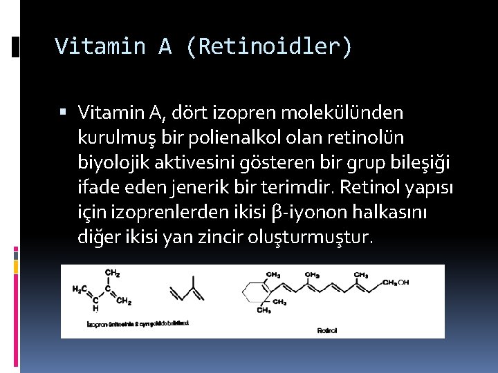 Vitamin A (Retinoidler) Vitamin A, dört izopren molekülünden kurulmuş bir polienalkol olan retinolün biyolojik