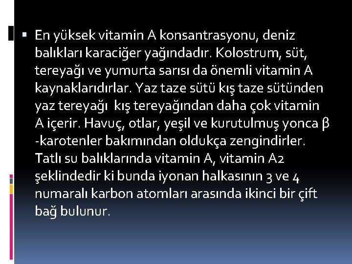  En yüksek vitamin A konsantrasyonu, deniz balıkları karaciğer yağındadır. Kolostrum, süt, tereyağı ve