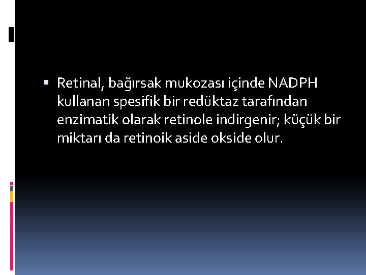  Retinal, bağırsak mukozası içinde NADPH kullanan spesifik bir redüktaz tarafından enzimatik olarak retinole