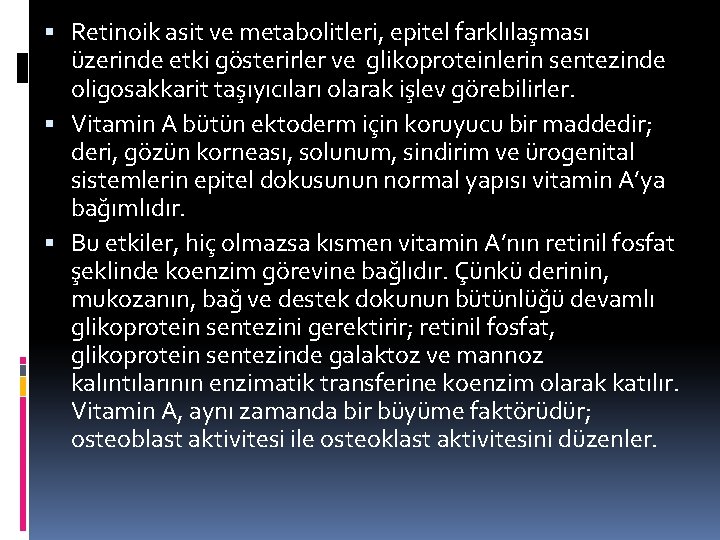  Retinoik asit ve metabolitleri, epitel farklılaşması üzerinde etki gösterirler ve glikoproteinlerin sentezinde oligosakkarit