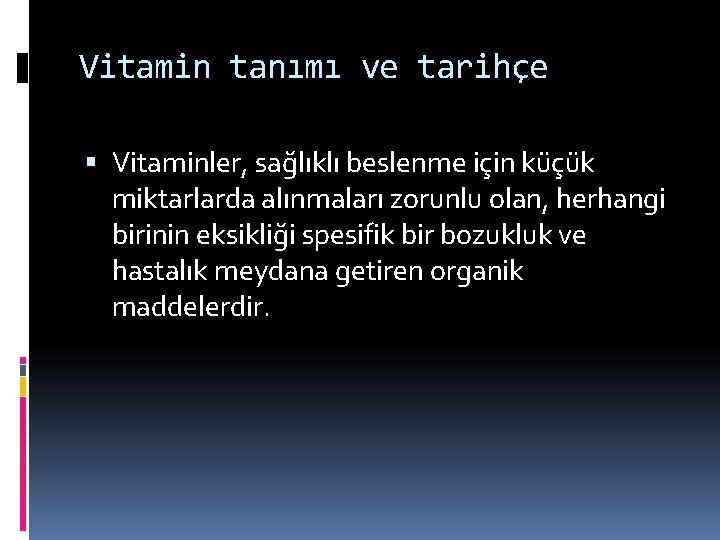 Vitamin tanımı ve tarihçe Vitaminler, sağlıklı beslenme için küçük miktarlarda alınmaları zorunlu olan, herhangi