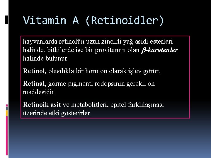 Vitamin A (Retinoidler) hayvanlarda retinolün uzun zincirli yağ asidi esterleri halinde, bitkilerde ise bir