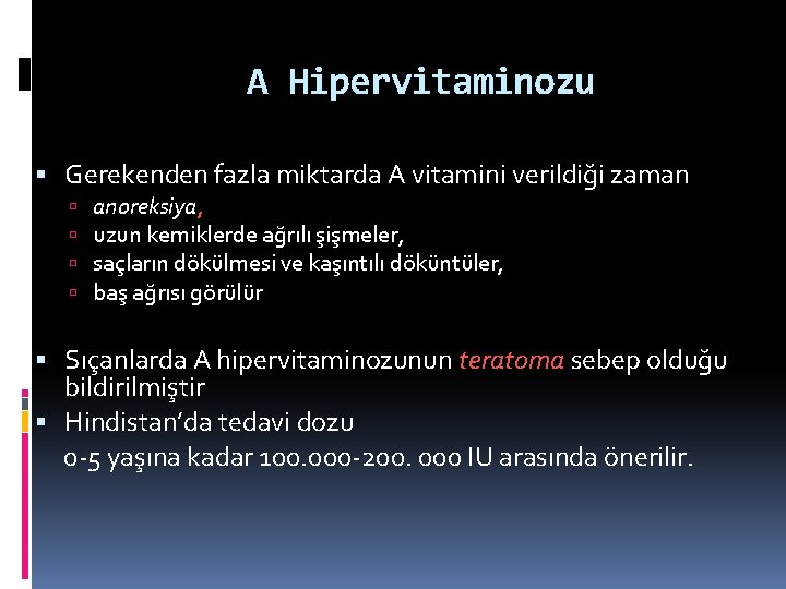 A Hipervitaminozu Gerekenden fazla miktarda A vitamini verildiği zaman anoreksiya, uzun kemiklerde ağrılı şişmeler,