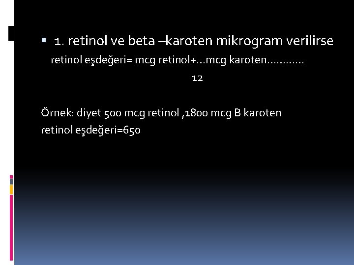  1. retinol ve beta –karoten mikrogram verilirse retinol eşdeğeri= mcg retinol+…mcg karoten………… 12