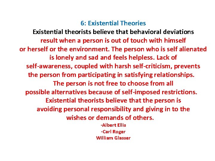 6: Existential Theories Existential theorists believe that behavioral deviations result when a person is