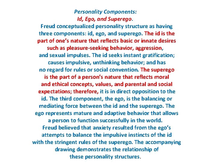 Personality Components: Id, Ego, and Superego. Freud conceptualized personality structure as having three components: