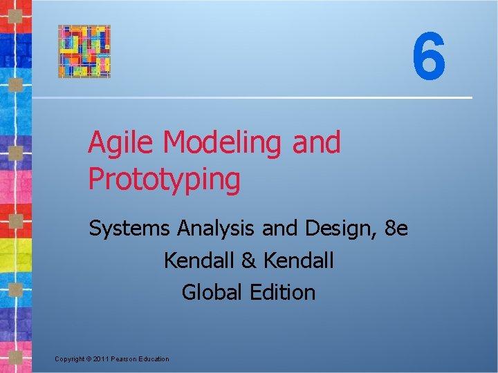 6 Agile Modeling and Prototyping Systems Analysis and Design, 8 e Kendall & Kendall