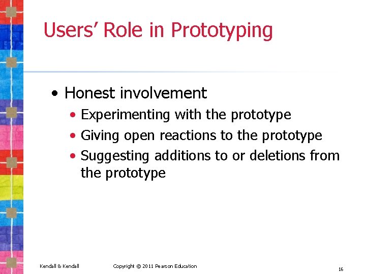 Users’ Role in Prototyping • Honest involvement • Experimenting with the prototype • Giving