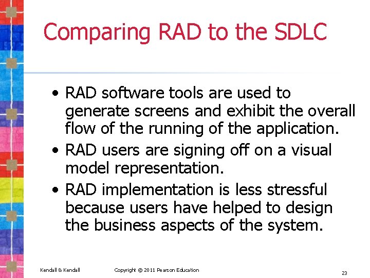 Comparing RAD to the SDLC • RAD software tools are used to generate screens