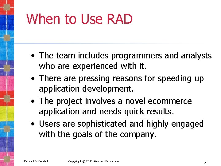 When to Use RAD • The team includes programmers and analysts who are experienced