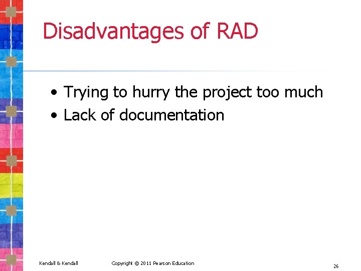 Disadvantages of RAD • Trying to hurry the project too much • Lack of