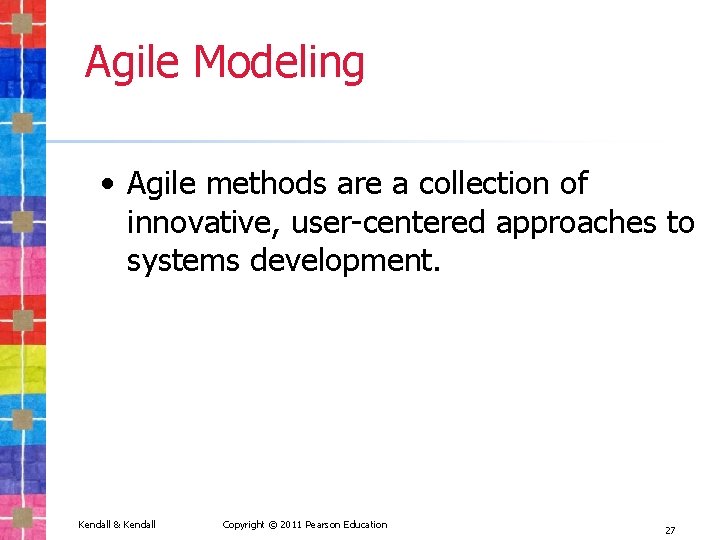 Agile Modeling • Agile methods are a collection of innovative, user-centered approaches to systems