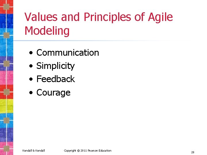 Values and Principles of Agile Modeling • • Communication Simplicity Feedback Courage Kendall &