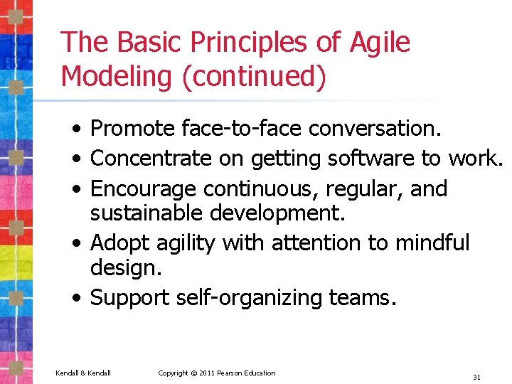 The Basic Principles of Agile Modeling (continued) • Promote face-to-face conversation. • Concentrate on