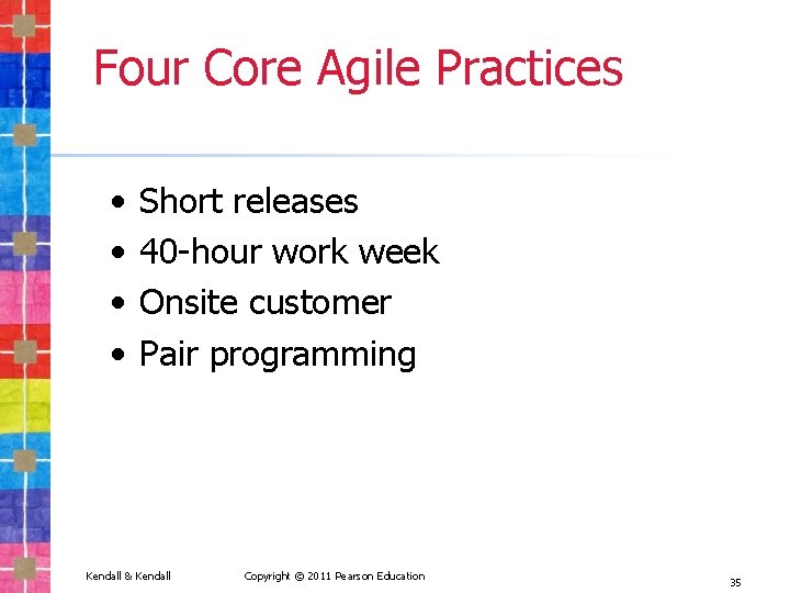 Four Core Agile Practices • • Short releases 40 -hour work week Onsite customer