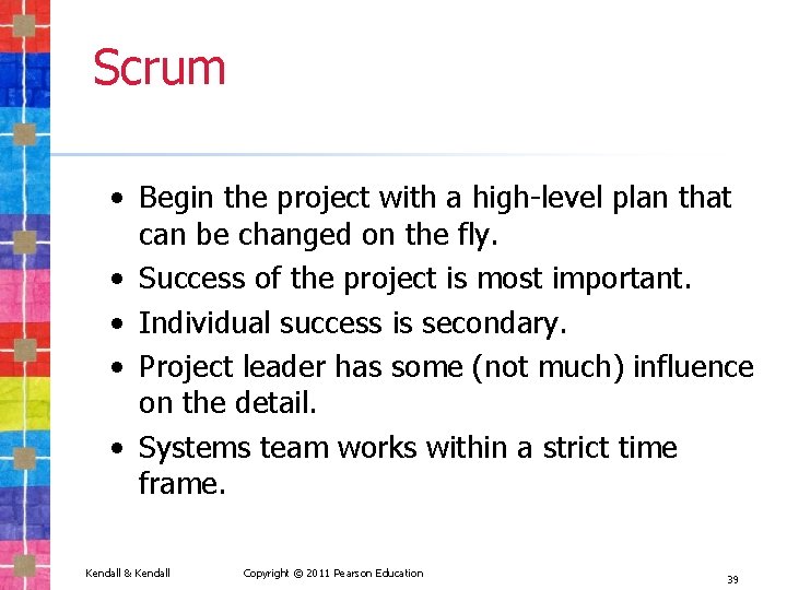 Scrum • Begin the project with a high-level plan that can be changed on