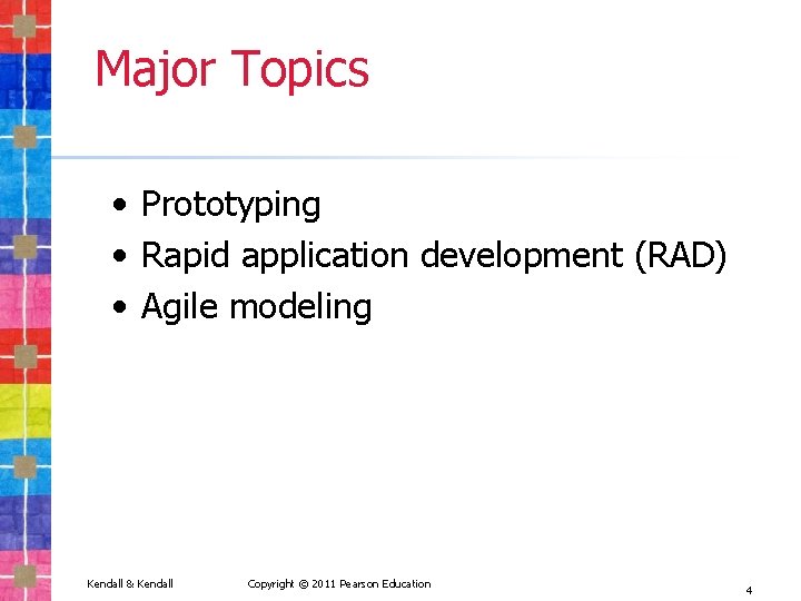 Major Topics • Prototyping • Rapid application development (RAD) • Agile modeling Kendall &