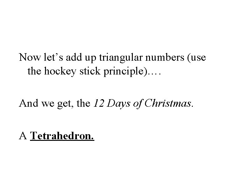 Now let’s add up triangular numbers (use the hockey stick principle)…. And we get,
