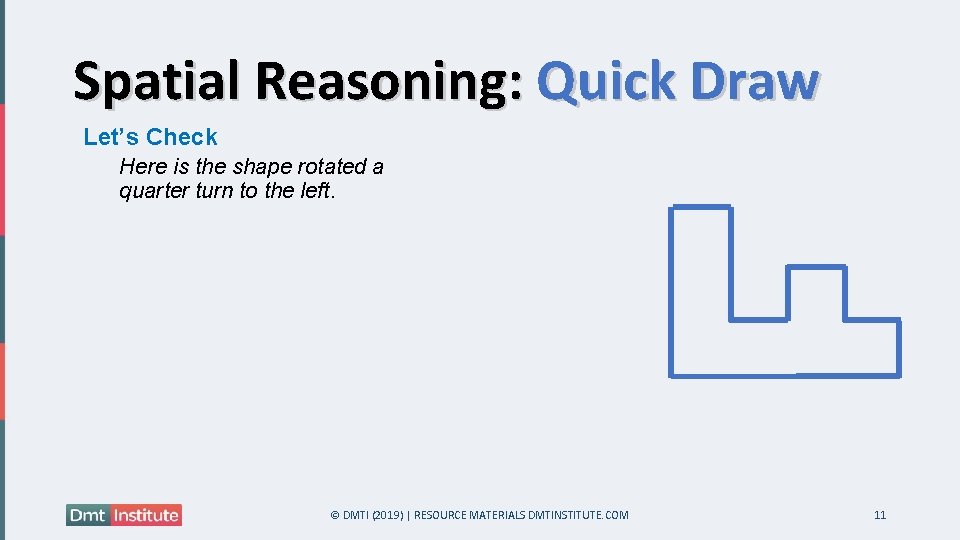 Spatial Reasoning: Quick Draw Let’s Check Here is the shape rotated a quarter turn